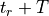 t_r + T